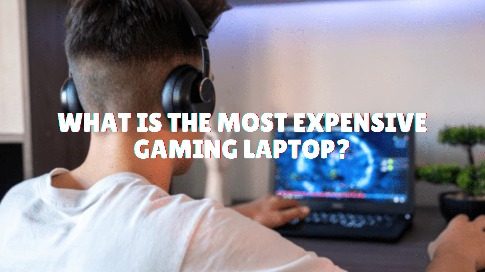 What Is the Most Expensive Gaming Laptop? (Current Models)