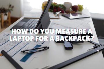 How Do You Measure a Laptop for a Backpack