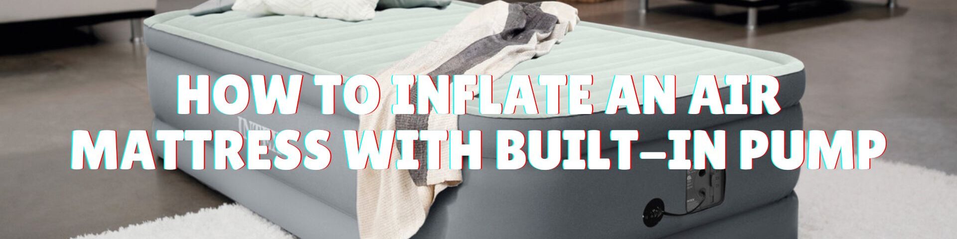 How to Inflate an Air Mattress with Built-In Pump