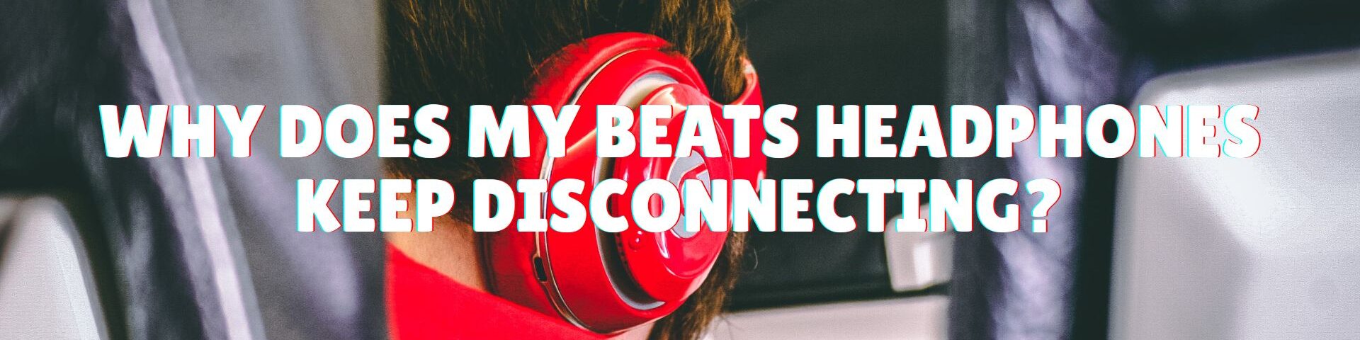 Why Does My Beats Headphones Keep Disconnecting